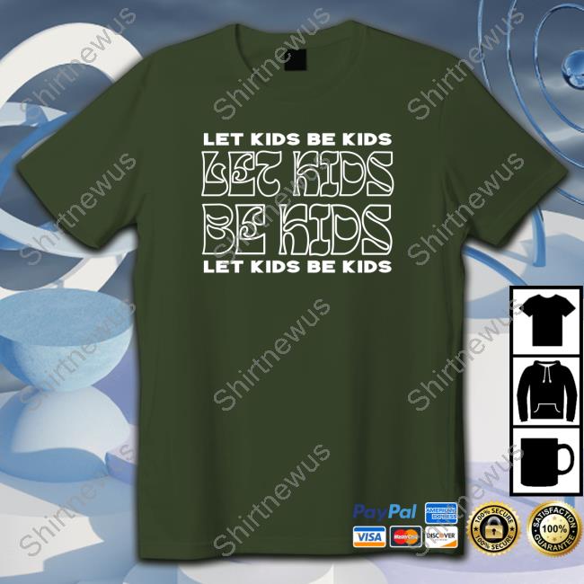 Let Kids Be Kids Shirt 2022