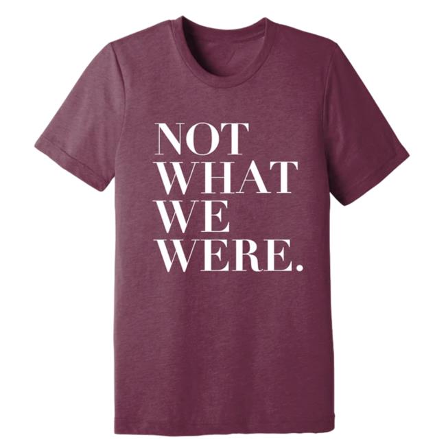 Not What We Were T-Shirt