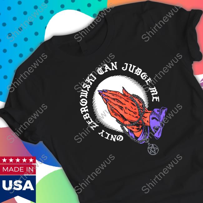 Only Zebrowski Can Judge Me One True King T-Shirt Last Podcast