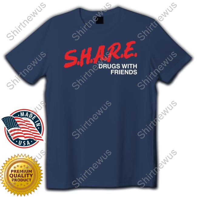 SHARE Drugs With Friends Tee Shirt