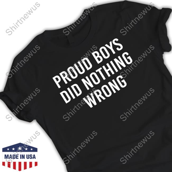 Proud Boys Did Nothing Wrong T-Shirt Proud Boys Did Nothing Wrong T Shirts