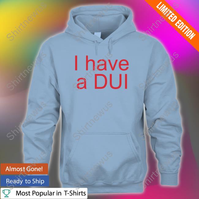 Lunch_Enjoyer I Have A Dui Shirt
