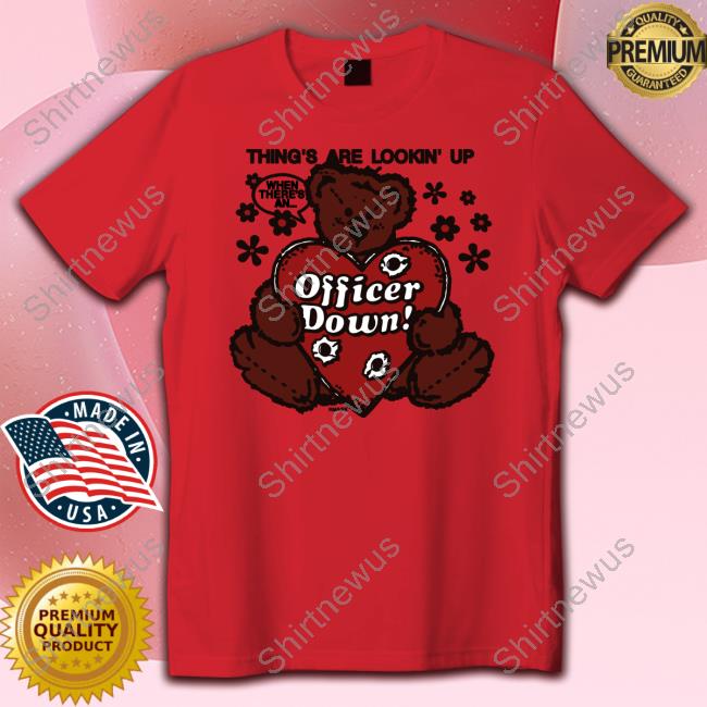 Shirts That Go Hard Crush Club Press Merch Thing's Are Lookin' Up Officer Down Shirt