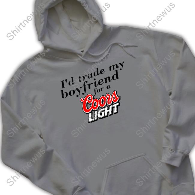 I'd Trade My Boyfriend For A Coors Light Shirt