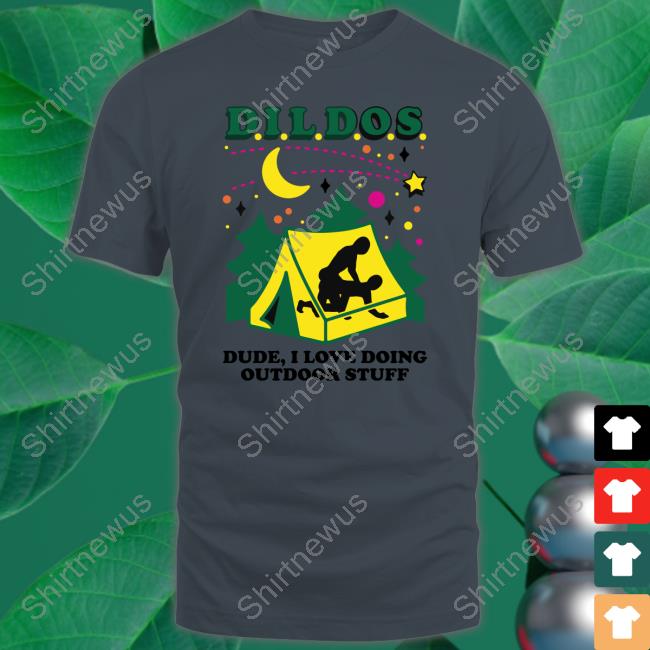 Dildos Dude I Love Doing Outdoor Stuff Tee