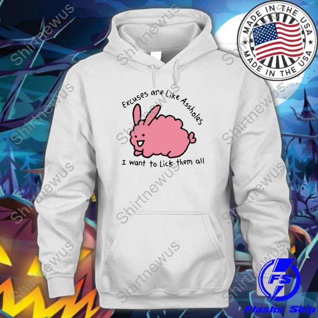 Shirts That Go Hard Merch Excuses Are Like Assholes, I Want To Lick Them All Hooded Sweatshirt