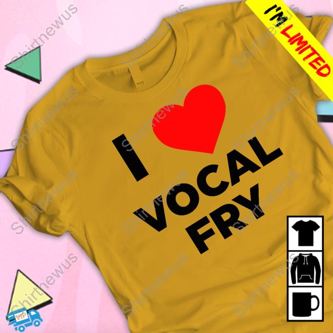 I Love Vocal Fry Shirt