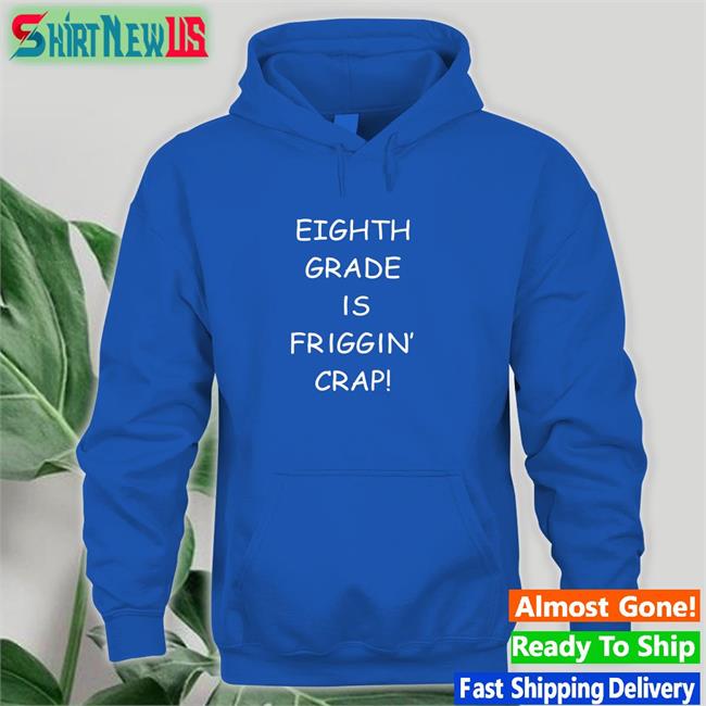 Eighth Grade Is Friggin Crap Classic Tee Shirt Blue Royal Hitshowone