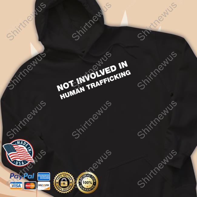 Not Involved In Human Trafficking T Shirts Shirts That Go Hard Twitter