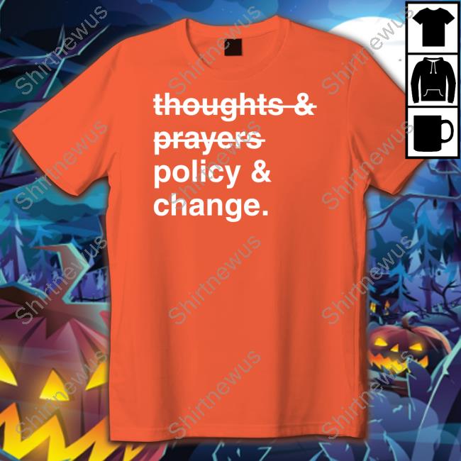 Thoughts And Prayers Policy And Change Shirt