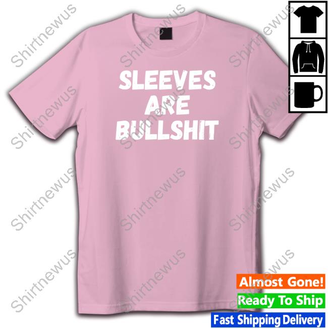 Official Sleeves Are Bullshit Hoodie Sleeves Are Bullshit T-Shirt