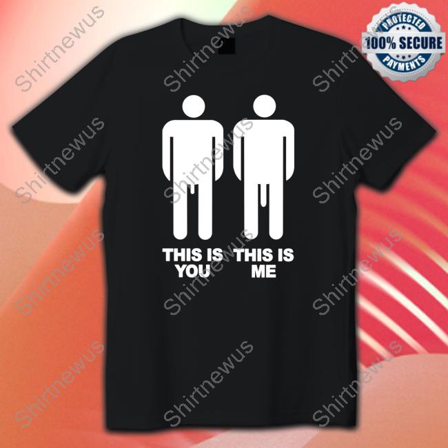 Shirts That Go Hard This Is You This Is Me T-Shirt This Is You This Is Me T Shirt Shirts That Go Hard Twitter