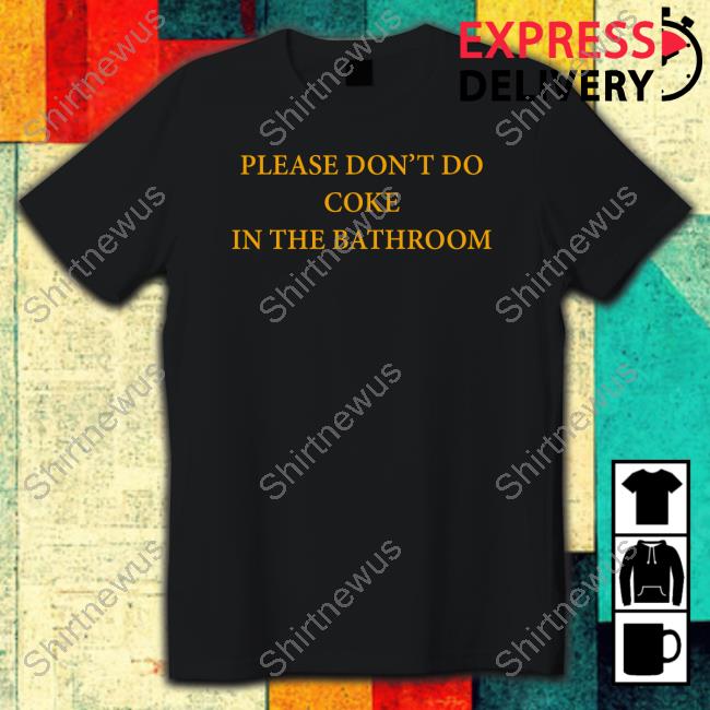 Please Don't Do Coke In The Bathroom Shirt