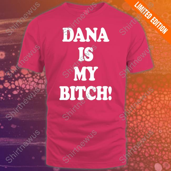 Dana Is My Bitch Shirt