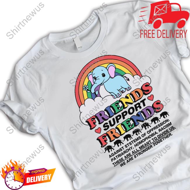 Shirts That Go Hard Goodshirts Merch Friends Support Friends Shirt