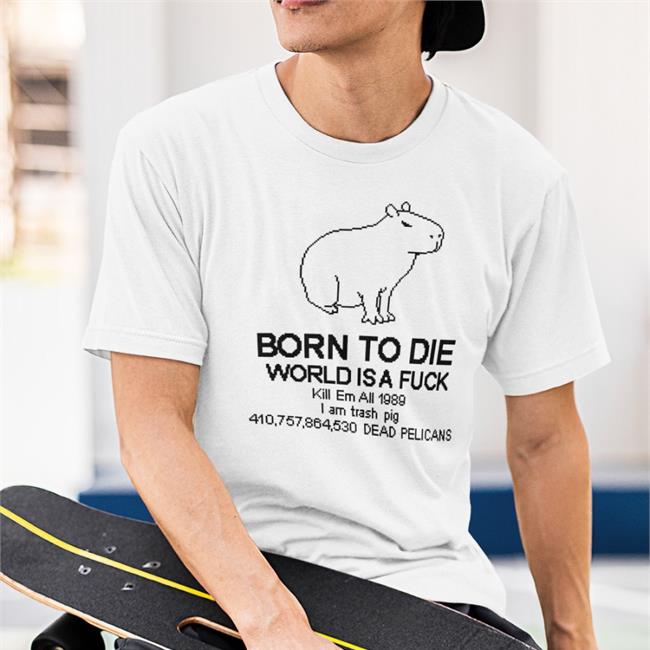 Born To Die World Is A Fuck Shirt