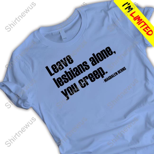 Leave Lesbians Alone You Creep Shirt