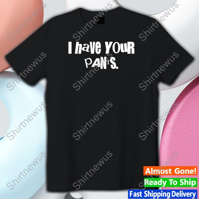Official I Have Your Pants Hoodie