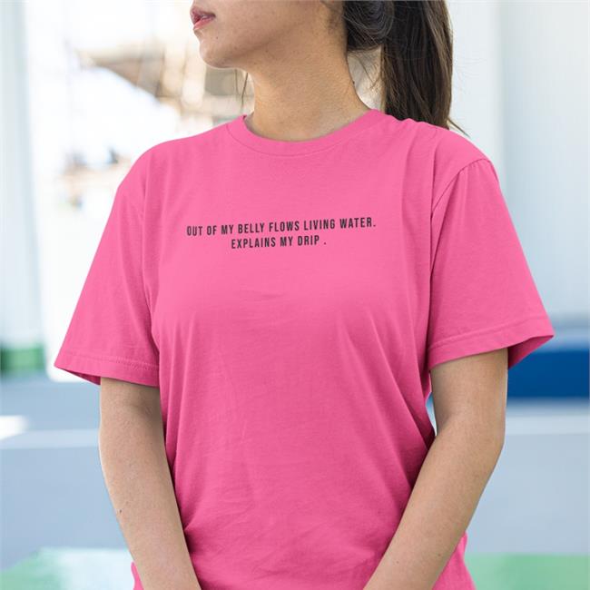 Out Of My Belly Flows Living Water Explains My Drip T Shirt Musicbykabir1