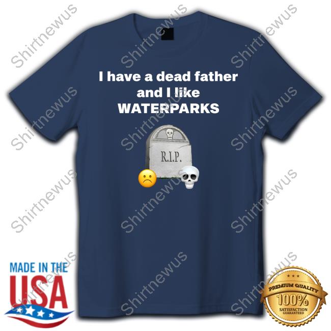 Parxvinyl I Have A Dead Father And I Like Waterparks Tee Shirt