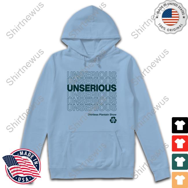 Shirtless Plantain Show Unserious 2.0 Hoodie Official Shirtless Plantain Show Unserious 2.0 Hoodie