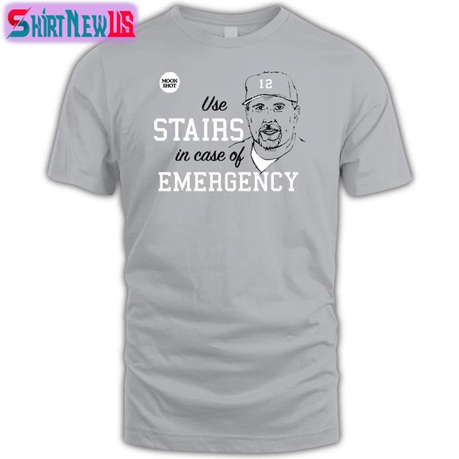 Use Stairs In Case Of Emergency Shirt Pat Gallen