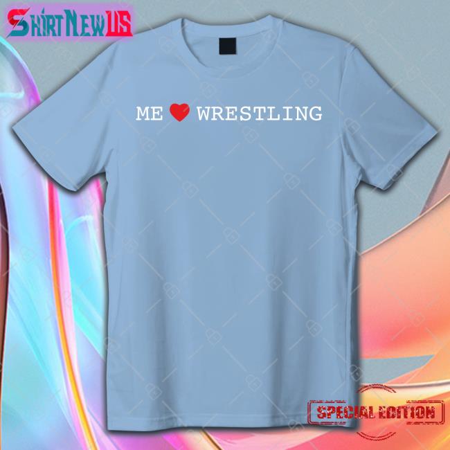 Shirtsthtgohard Me Love Wrestling Shirt Shirts That Go Hard