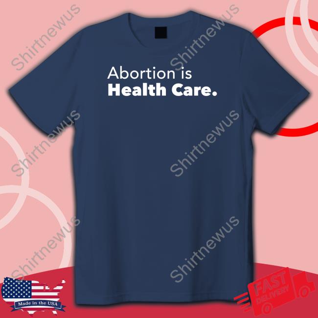 Abortion Is Health Care T Shirt Abortionhealthcare Skabortionsigns