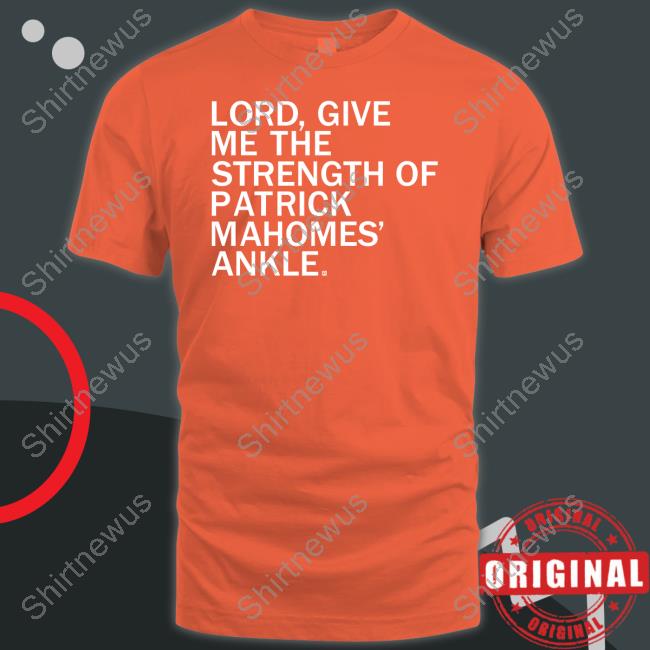 Lord Give Me The Strength Of Patrick Mahomes Ankle Shirt