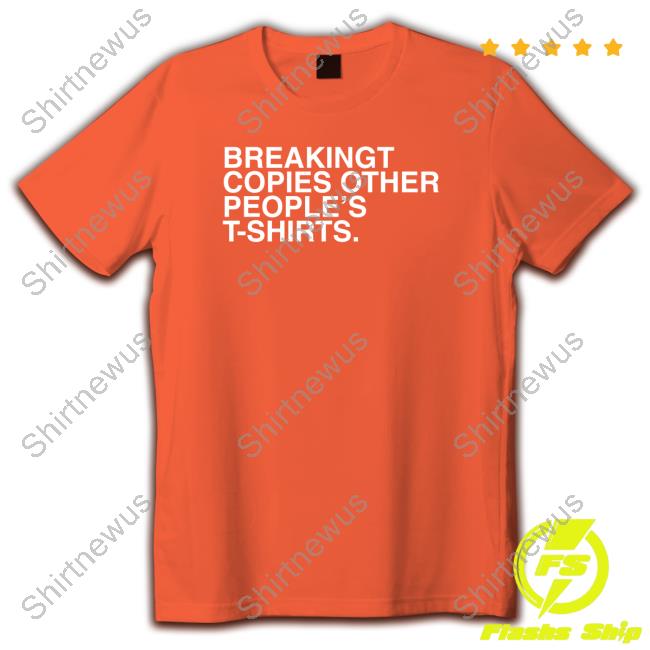 BreakingT Copies Other People's T-Shirts Hoodie Official BreakingT Copies Other People's T-Shirts T-Shirt