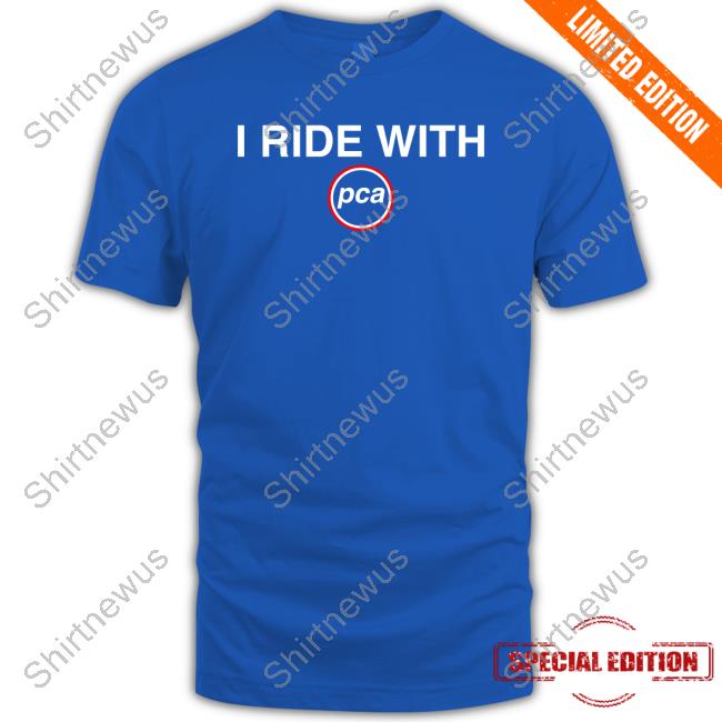 I Ride With Pca New Shirt
