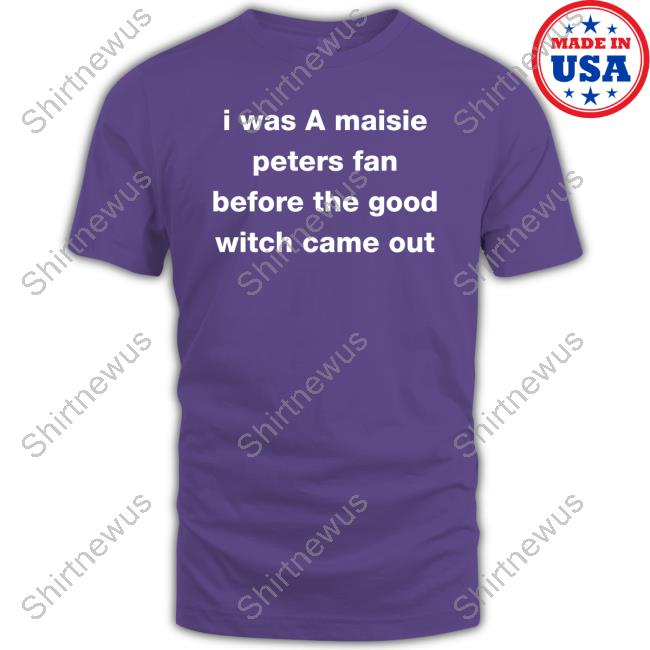 I Was A Maisie Peters Fan Before The Good Witch Came Out Shirt