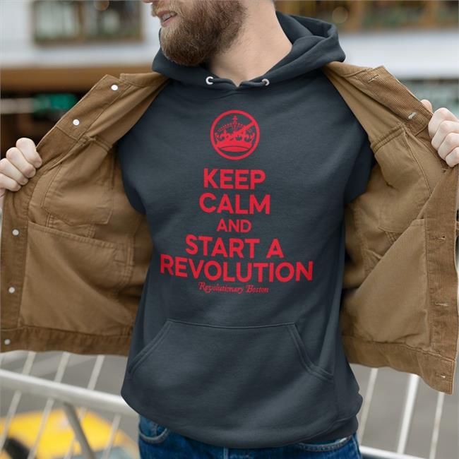 Keep Calm And Start A Revolution Revolutionary Boston Shirt Donithedon The Constitutionalist