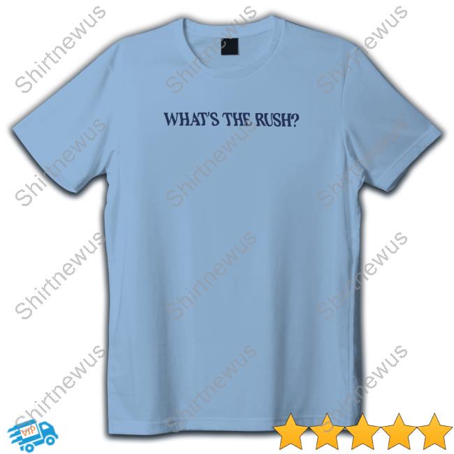 What's The Rush T-Shirt