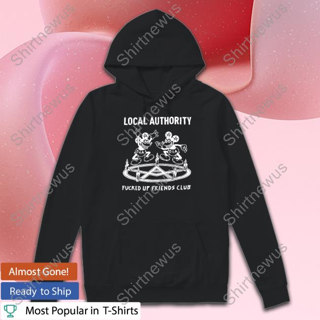 Local Authority Fucked Up Friends Shirt