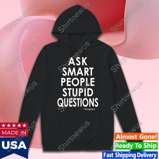 Ologies Merch Ask Smart People Stupid Questions Tee