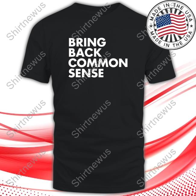 Sense Clothing Bring Back Common Sense Shirt 2023