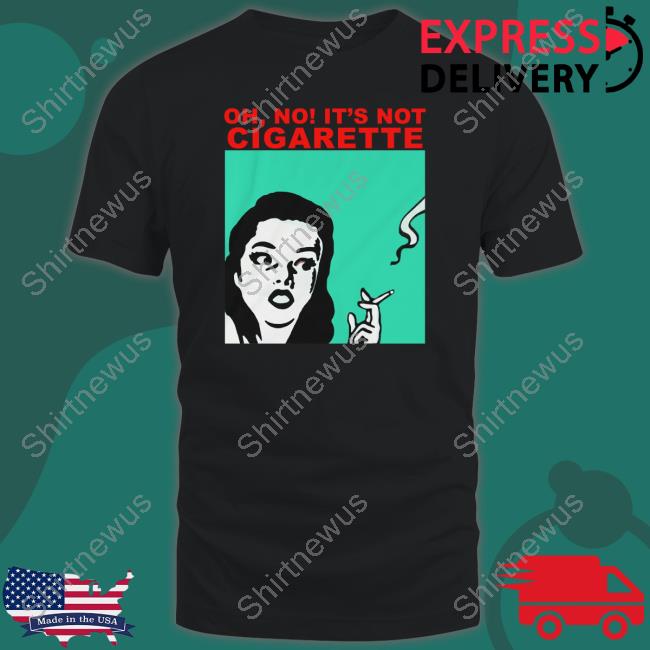Oh No It's Not Cigarette Tee