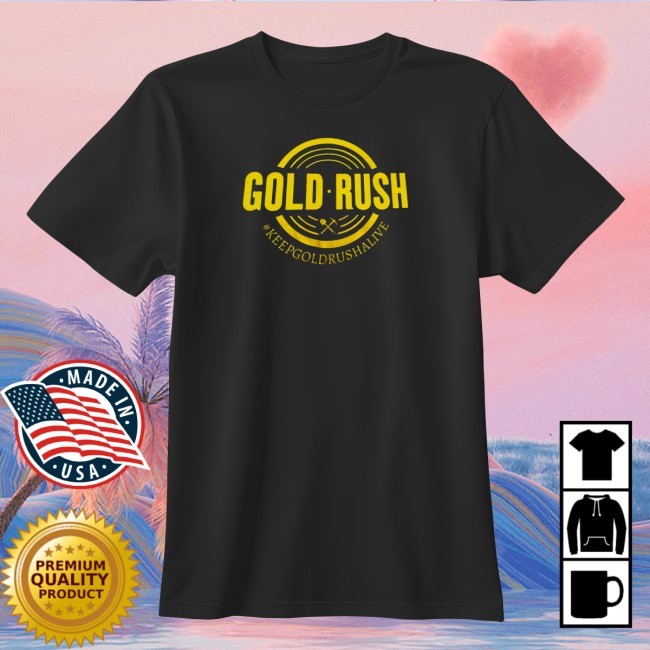 Gold Rush #Keepgoldrushalive New Shirt Gold Rush