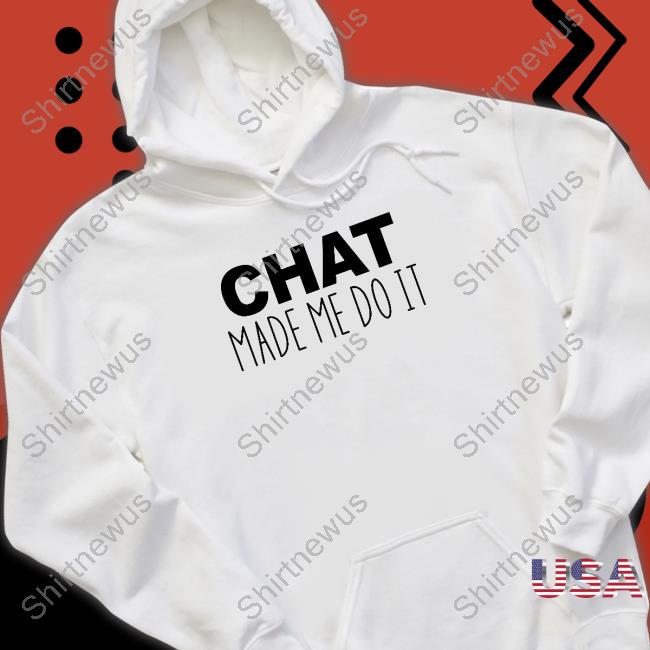 Chat Made Me Do It Shirt