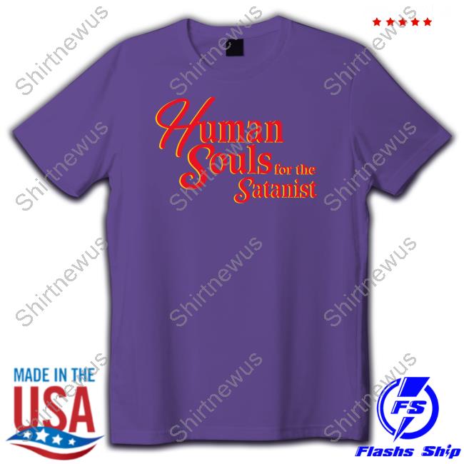 Human Souls For The Satanist Shirt Shirts That Go Hard