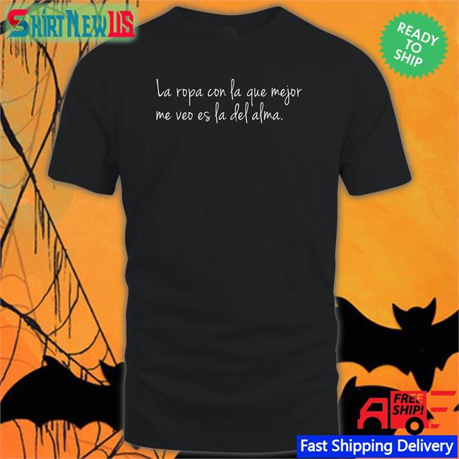 La Ropa Con La Que Mejor Me Veo Es La Del Alma Shirt Black