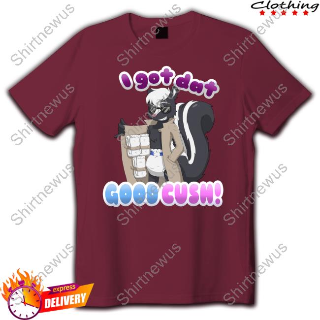 I Got Dat Good Cush Limited Edition Shirts