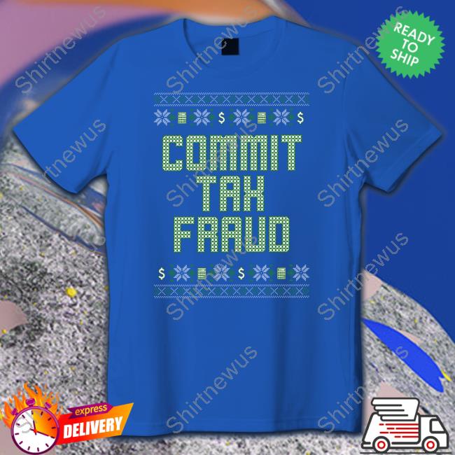 Shitheadsteve Shop Commit Tax Fraud T Shirts