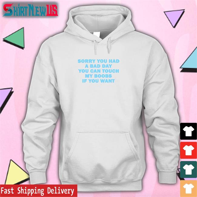 Sorry You Had A Bad Day You Can Touch My Boobs If You Want T Shirt