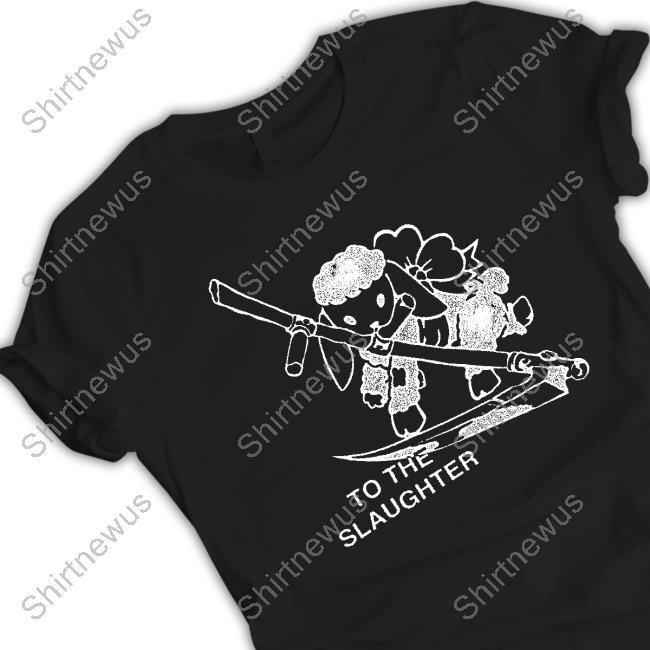To The Slaughter Shirts