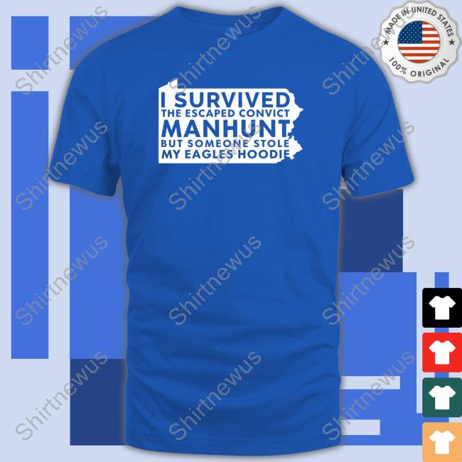 Scott Derby I Survived The Escaped Convict Manhunt But Someone Stole My Eagles Hoodie Shirts