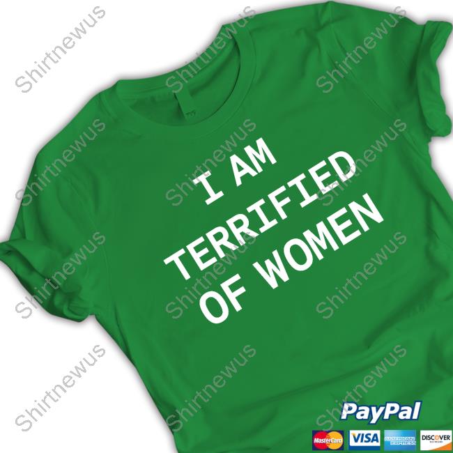 I Am Terrified Of Women T-Shirt
