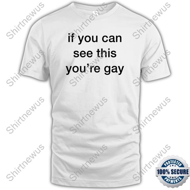 If You Can See This You're Gay T Shirt