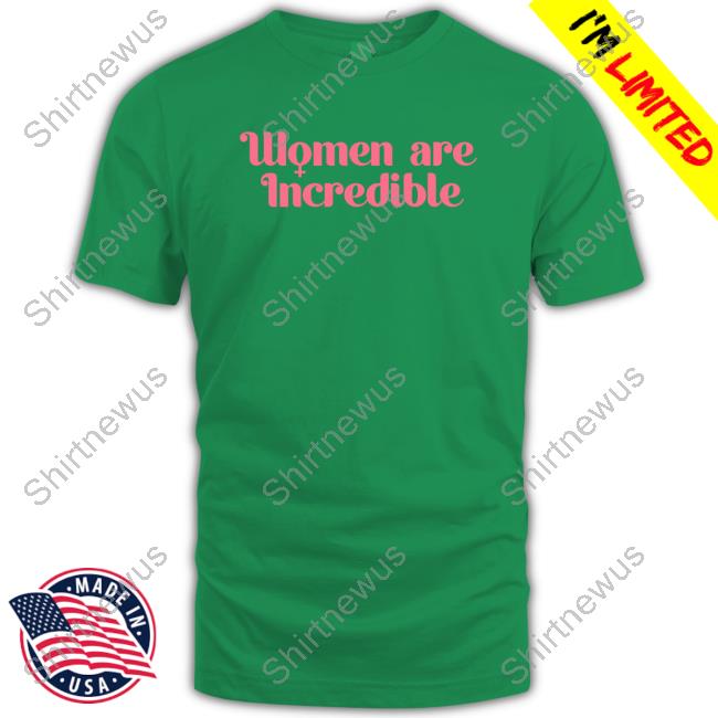Women Are Incredible Shirt